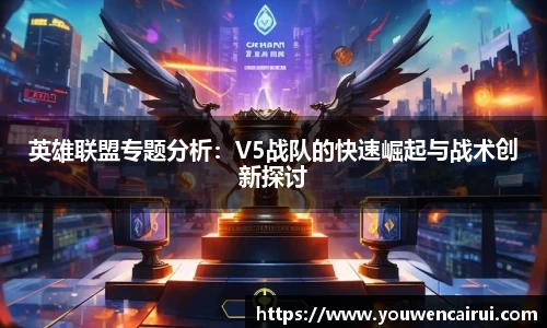 英雄联盟专题分析：V5战队的快速崛起与战术创新探讨